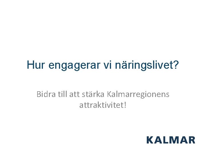 Hur engagerar vi näringslivet? Bidra till att stärka Kalmarregionens attraktivitet! 