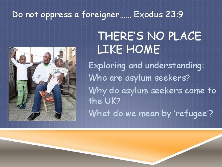 Do not oppress a foreigner…… Exodus 23: 9 THERE’S NO PLACE LIKE HOME Exploring