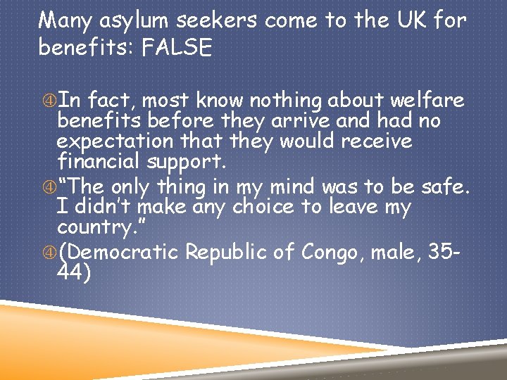 Many asylum seekers come to the UK for benefits: FALSE In fact, most know