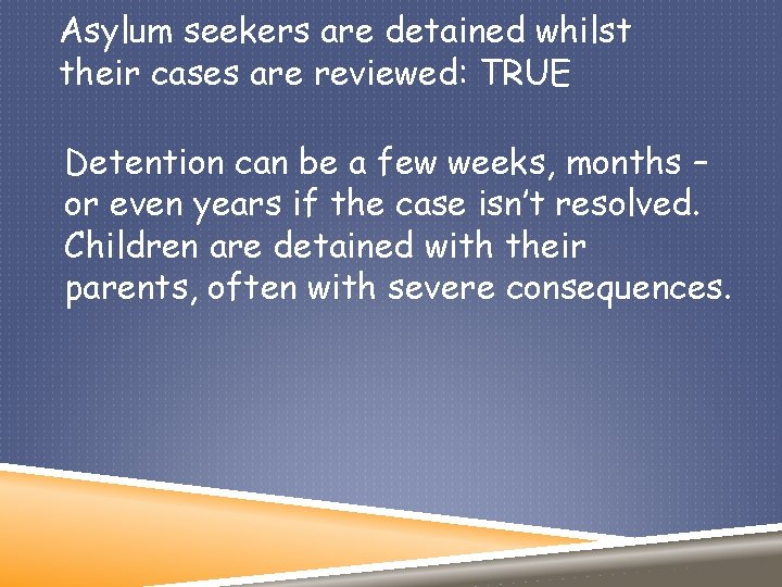 Asylum seekers are detained whilst their cases are reviewed: TRUE Detention can be a