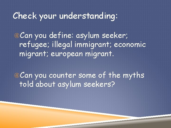 Check your understanding: Can you define: asylum seeker; refugee; illegal immigrant; economic migrant; european