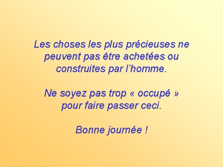 Les choses les plus précieuses ne peuvent pas être achetées ou construites par l’homme.