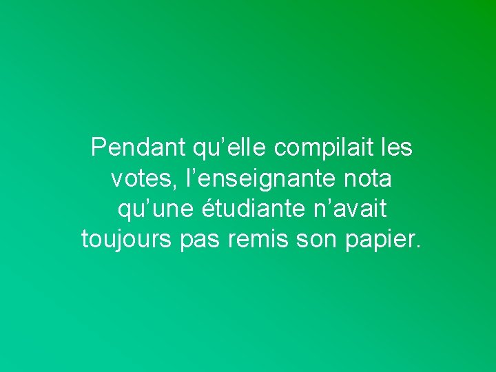 Pendant qu’elle compilait les votes, l’enseignante nota qu’une étudiante n’avait toujours pas remis son