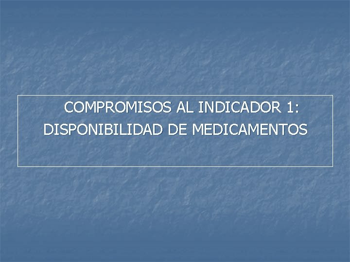 COMPROMISOS AL INDICADOR 1: DISPONIBILIDAD DE MEDICAMENTOS COMPROMISOS AL INDICADOR 1: DISPONIBILIDAD DE MEDICAMENTOS
