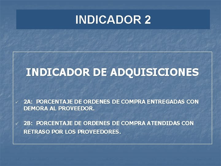INDICADOR 2 INDICADOR DE ADQUISICIONES ü ü 2 A: PORCENTAJE DE ORDENES DE COMPRA INDICADOR 2 INDICADOR DE ADQUISICIONES ü ü 2 A: PORCENTAJE DE ORDENES DE COMPRA