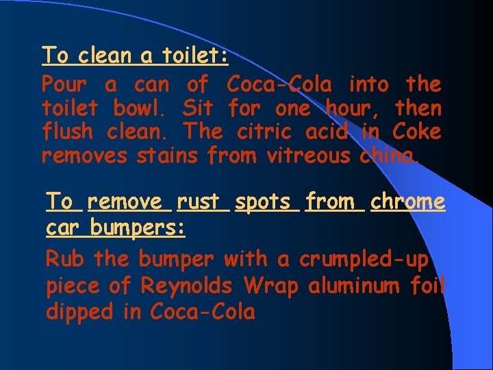 To clean a toilet: Pour a can of Coca-Cola into the toilet bowl. Sit