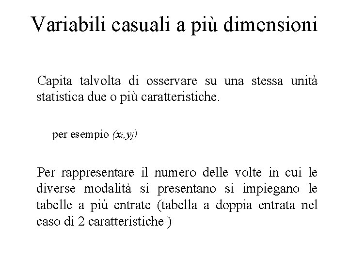 Variabili casuali a più dimensioni Capita talvolta di osservare su una stessa unità statistica