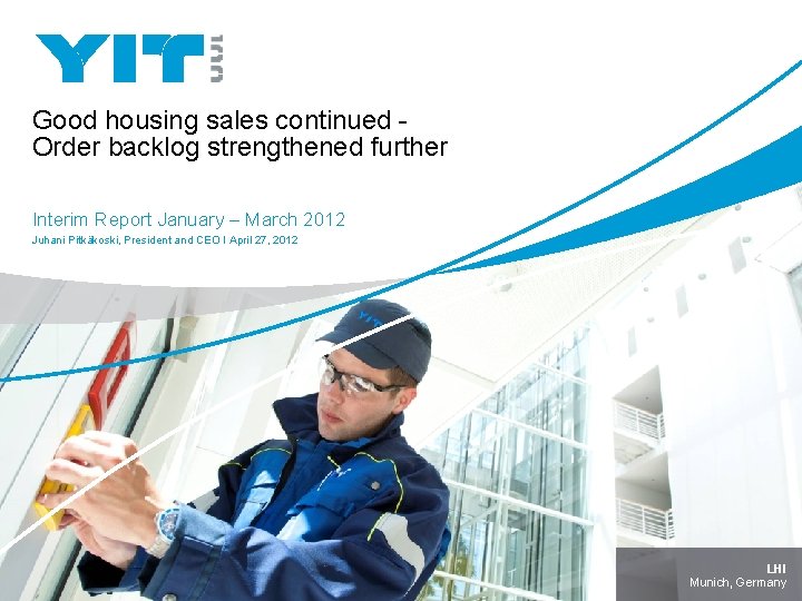Good housing sales continued Order backlog strengthened further Interim Report January – March 2012