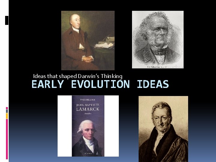 Ideas that shaped Darwin’s Thinking EARLY EVOLUTION IDEAS 