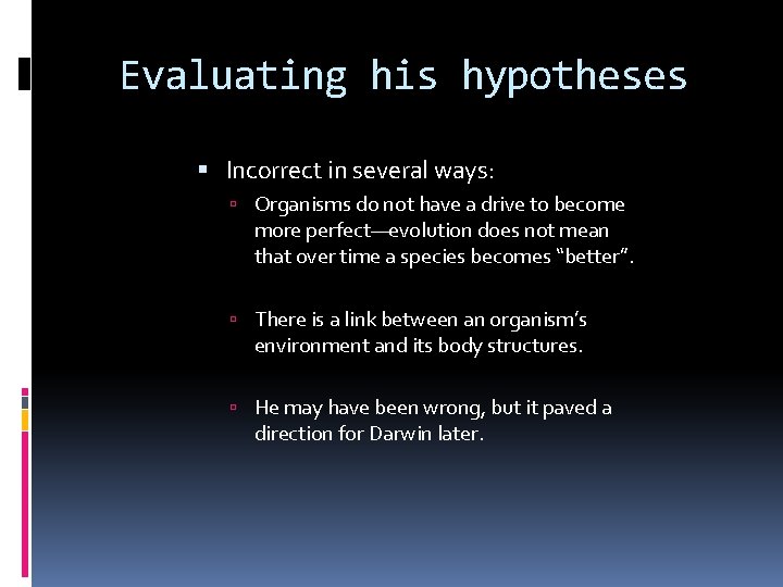 Evaluating his hypotheses Incorrect in several ways: Organisms do not have a drive to