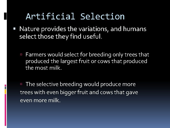 Artificial Selection Nature provides the variations, and humans select those they find useful. Farmers