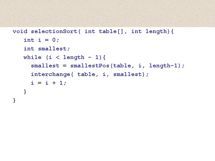 void selection. Sort( int table[], int length){ int i = 0; int smallest; while