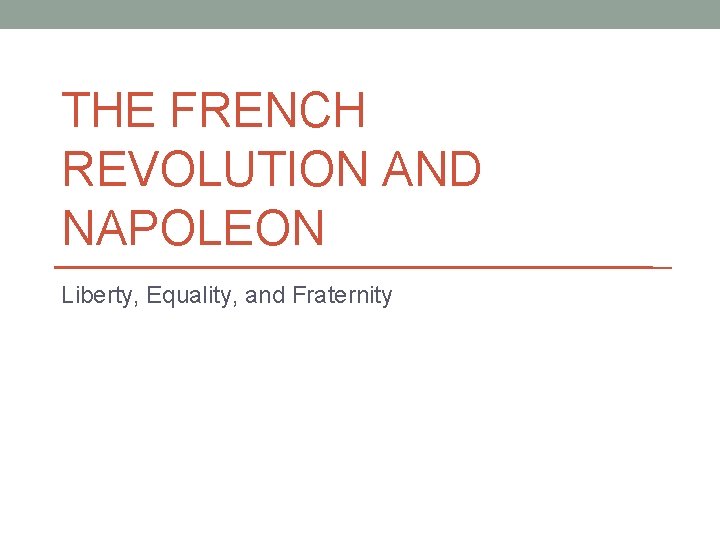 THE FRENCH REVOLUTION AND NAPOLEON Liberty, Equality, and Fraternity 