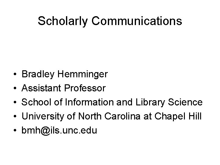 Scholarly Communications • • • Bradley Hemminger Assistant Professor School of Information and Library