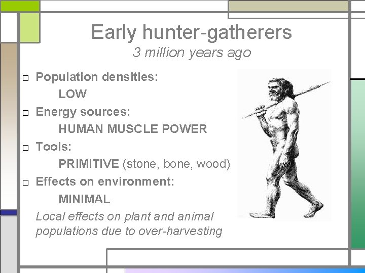 Early hunter-gatherers 3 million years ago □ Population densities: LOW □ Energy sources: HUMAN