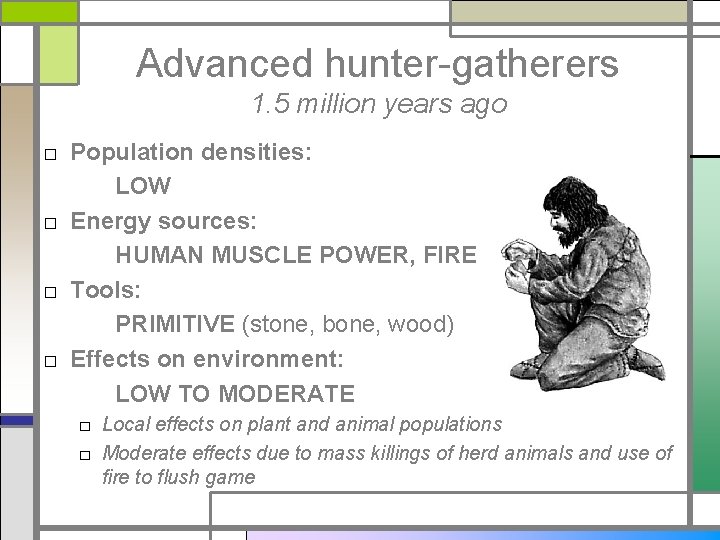 Advanced hunter-gatherers 1. 5 million years ago □ Population densities: LOW □ Energy sources: