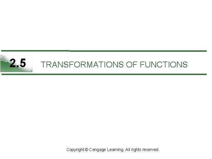 2. 5 TRANSFORMATIONS OF FUNCTIONS Copyright © Cengage Learning. All rights reserved. 2. 5 TRANSFORMATIONS OF FUNCTIONS Copyright © Cengage Learning. All rights reserved.