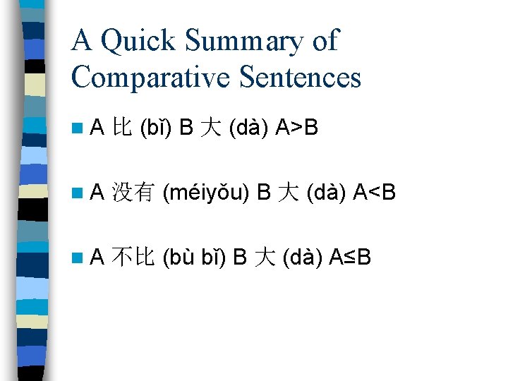 A Quick Summary of Comparative Sentences n. A 比 (bǐ) B 大 (dà) A>B