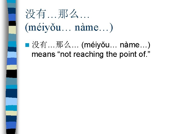 没有…那么… (méiyǒu… nàme…) means “not reaching the point of. ” n 没有…那么… 