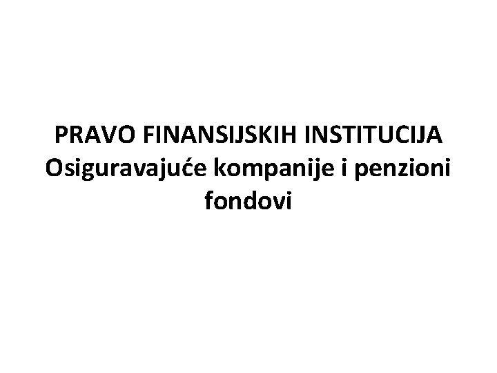 PRAVO FINANSIJSKIH INSTITUCIJA Osiguravajuće kompanije i penzioni fondovi 