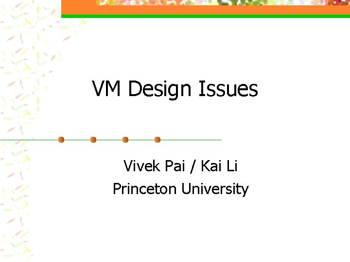 VM Design Issues Vivek Pai / Kai Li Princeton University 