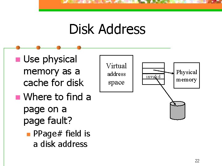 Disk Address Use physical memory as a cache for disk n Where to find