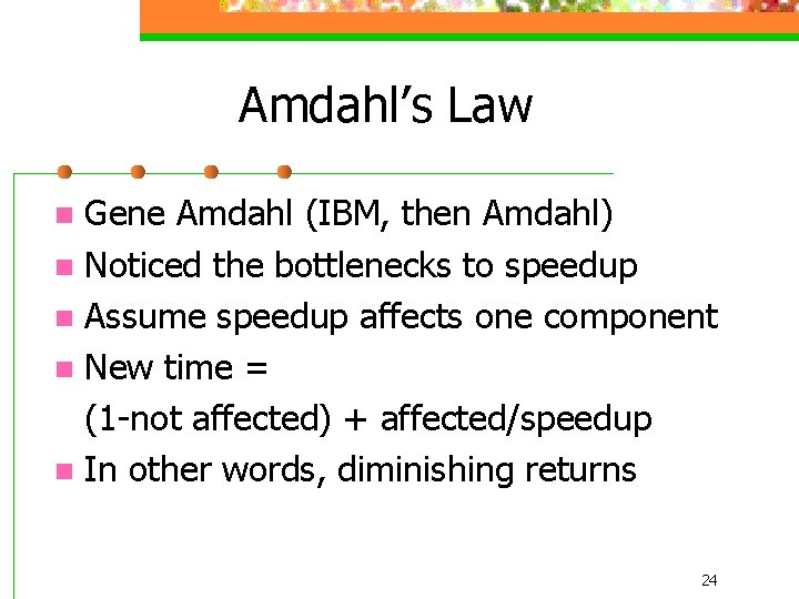 Amdahl’s Law Gene Amdahl (IBM, then Amdahl) n Noticed the bottlenecks to speedup n