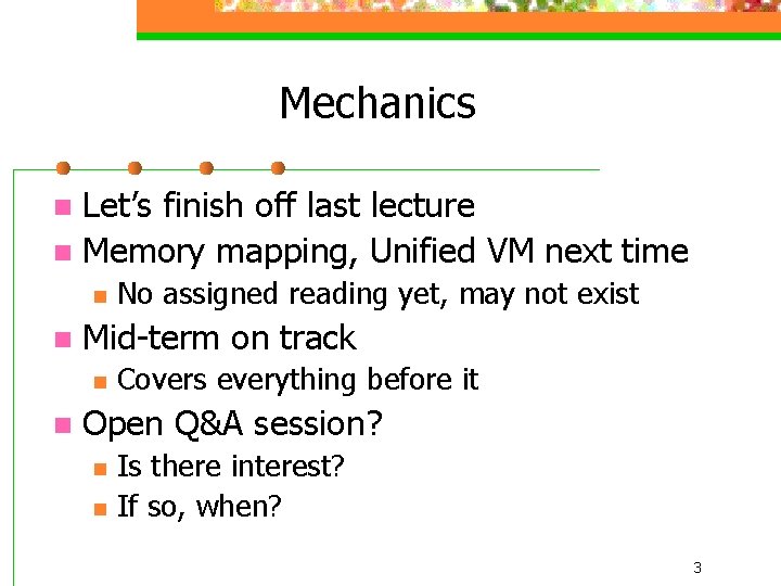 Mechanics Let’s finish off last lecture n Memory mapping, Unified VM next time n