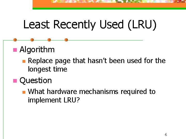 Least Recently Used (LRU) n Algorithm n n Replace page that hasn’t been used