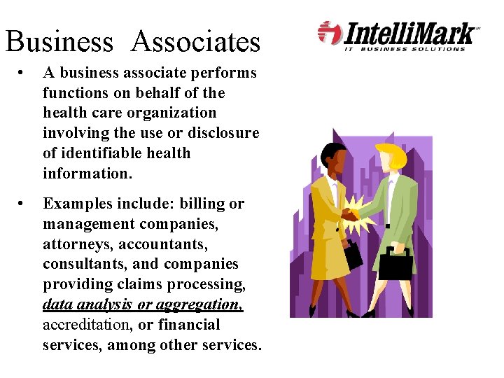 Business Associates • A business associate performs functions on behalf of the health care