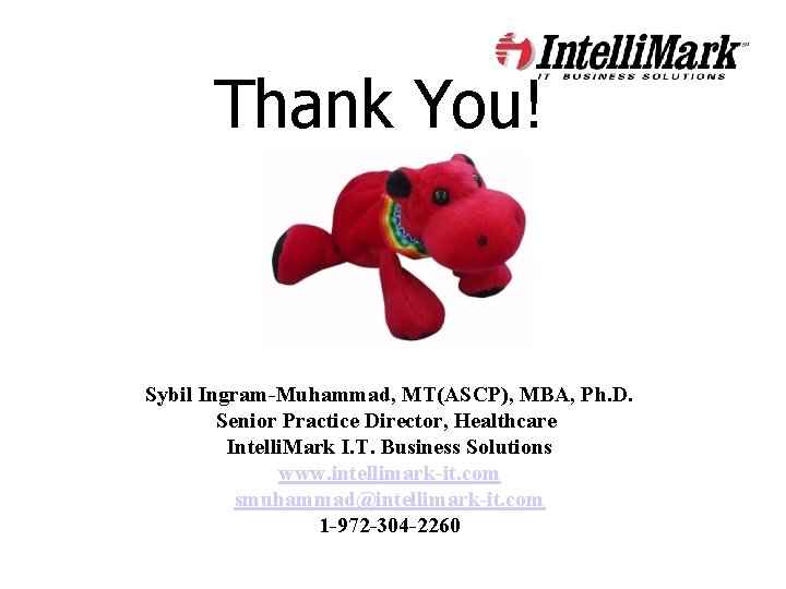 Thank You! Sybil Ingram-Muhammad, MT(ASCP), MBA, Ph. D. Senior Practice Director, Healthcare Intelli. Mark