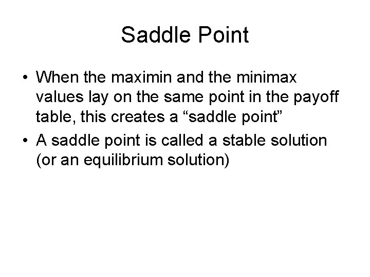 Saddle Point • When the maximin and the minimax values lay on the same Saddle Point • When the maximin and the minimax values lay on the same