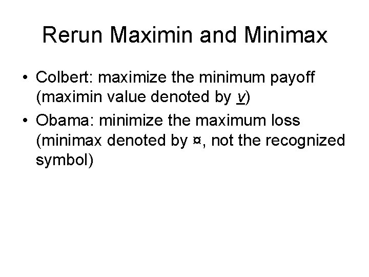 Rerun Maximin and Minimax • Colbert: maximize the minimum payoff (maximin value denoted by Rerun Maximin and Minimax • Colbert: maximize the minimum payoff (maximin value denoted by