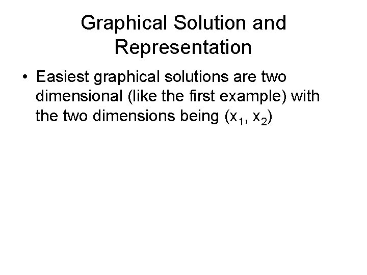 Graphical Solution and Representation • Easiest graphical solutions are two dimensional (like the first Graphical Solution and Representation • Easiest graphical solutions are two dimensional (like the first