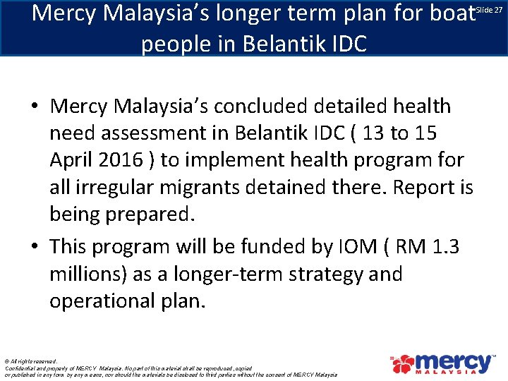 Mercy Malaysia’s longer term plan for boat people in Belantik IDC Slide 27 •