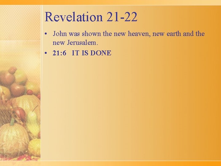 Revelation 21 -22 • John was shown the new heaven, new earth and the