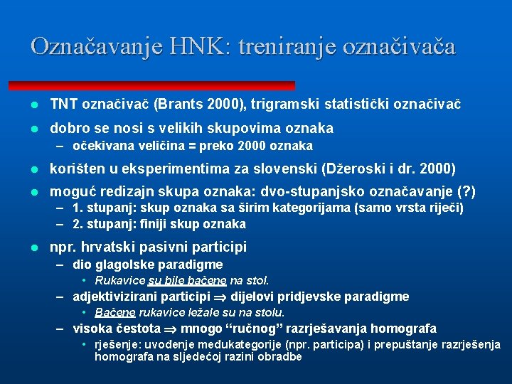 Označavanje HNK: treniranje označivača l TNT označivač (Brants 2000), trigramski statistički označivač l dobro