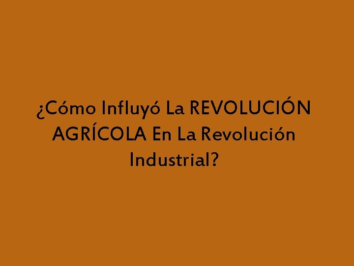 ¿Cómo Influyó La REVOLUCIÓN AGRÍCOLA En La Revolución Industrial? 