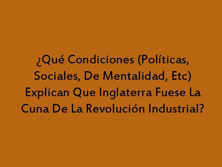 ¿Qué Condiciones (Políticas, Sociales, De Mentalidad, Etc) Explican Que Inglaterra Fuese La Cuna De