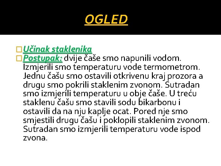 OGLED �Učinak staklenika �Postupak: dvije čaše smo napunili vodom. Izmjerili smo temperaturu vode termometrom.