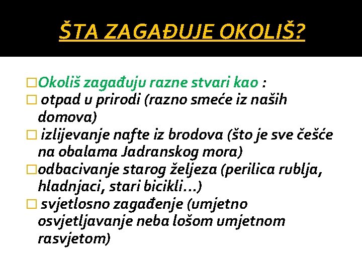 ŠTA ZAGAĐUJE OKOLIŠ? �Okoliš zagađuju razne stvari kao : � otpad u prirodi (razno