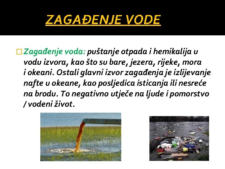 ZAGAĐENJE VODE � Zagađenje voda: puštanje otpada i hemikalija u vodu izvora, kao što