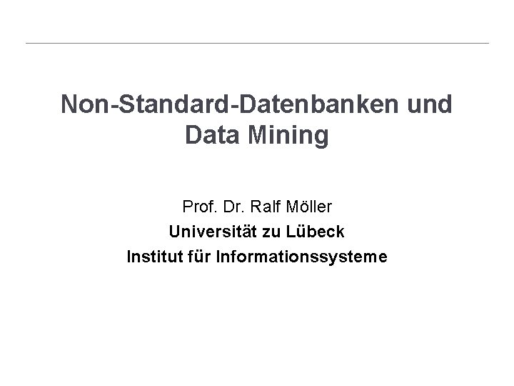 Non-Standard-Datenbanken und Data Mining Prof. Dr. Ralf Möller Universität zu Lübeck Institut für Informationssysteme