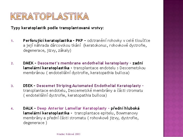 Typy keratoplastik podle transplantované vrstvy: 1. Perforující keratoplastika – PKP – odstranění rohovky v