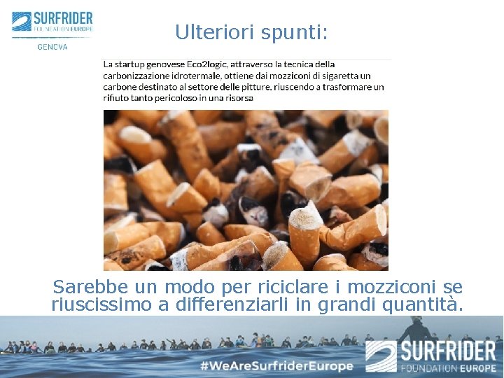 Ulteriori spunti: Sarebbe un modo per riciclare i mozziconi se riuscissimo a differenziarli in