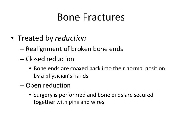 Bone Fractures • Treated by reduction – Realignment of broken bone ends – Closed
