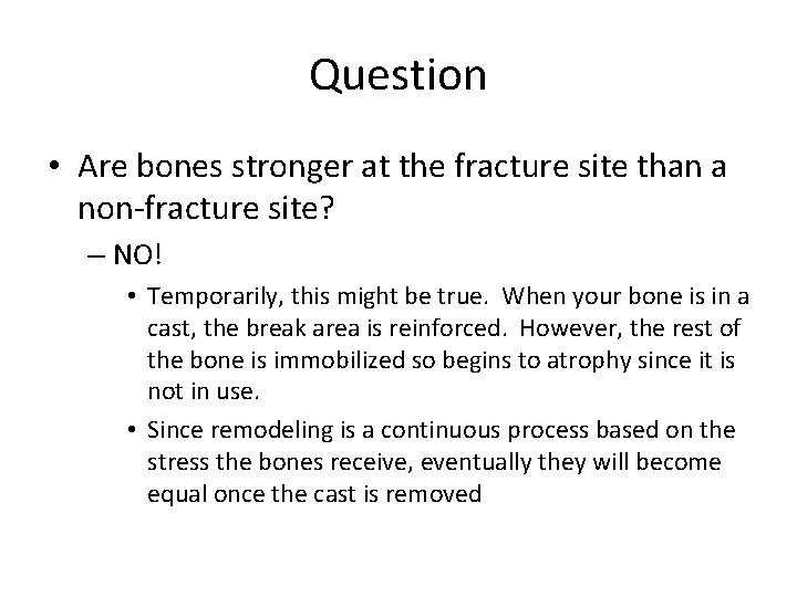 Question • Are bones stronger at the fracture site than a non-fracture site? –
