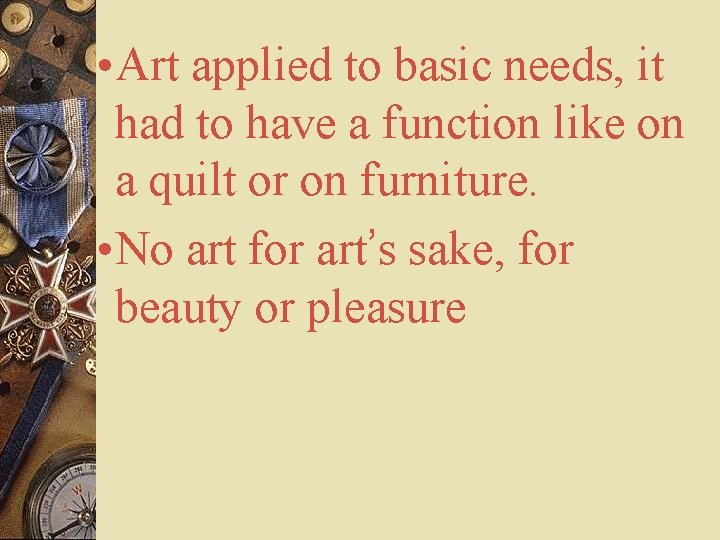  • Art applied to basic needs, it had to have a function like