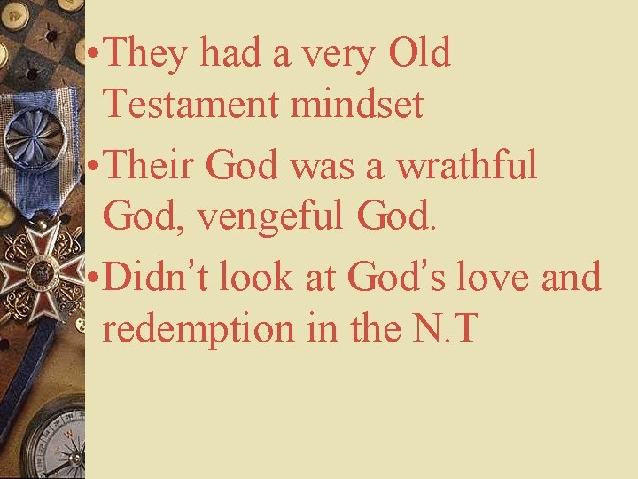  • They had a very Old Testament mindset • Their God was a