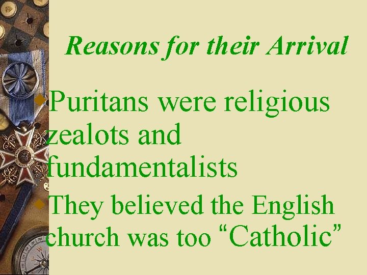 Reasons for their Arrival w. Puritans were religious zealots and fundamentalists w. They believed